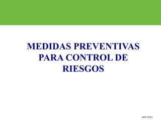 ARP SURA
MEDIDAS PREVENTIVAS
PARA CONTROL DE
RIESGOS
 