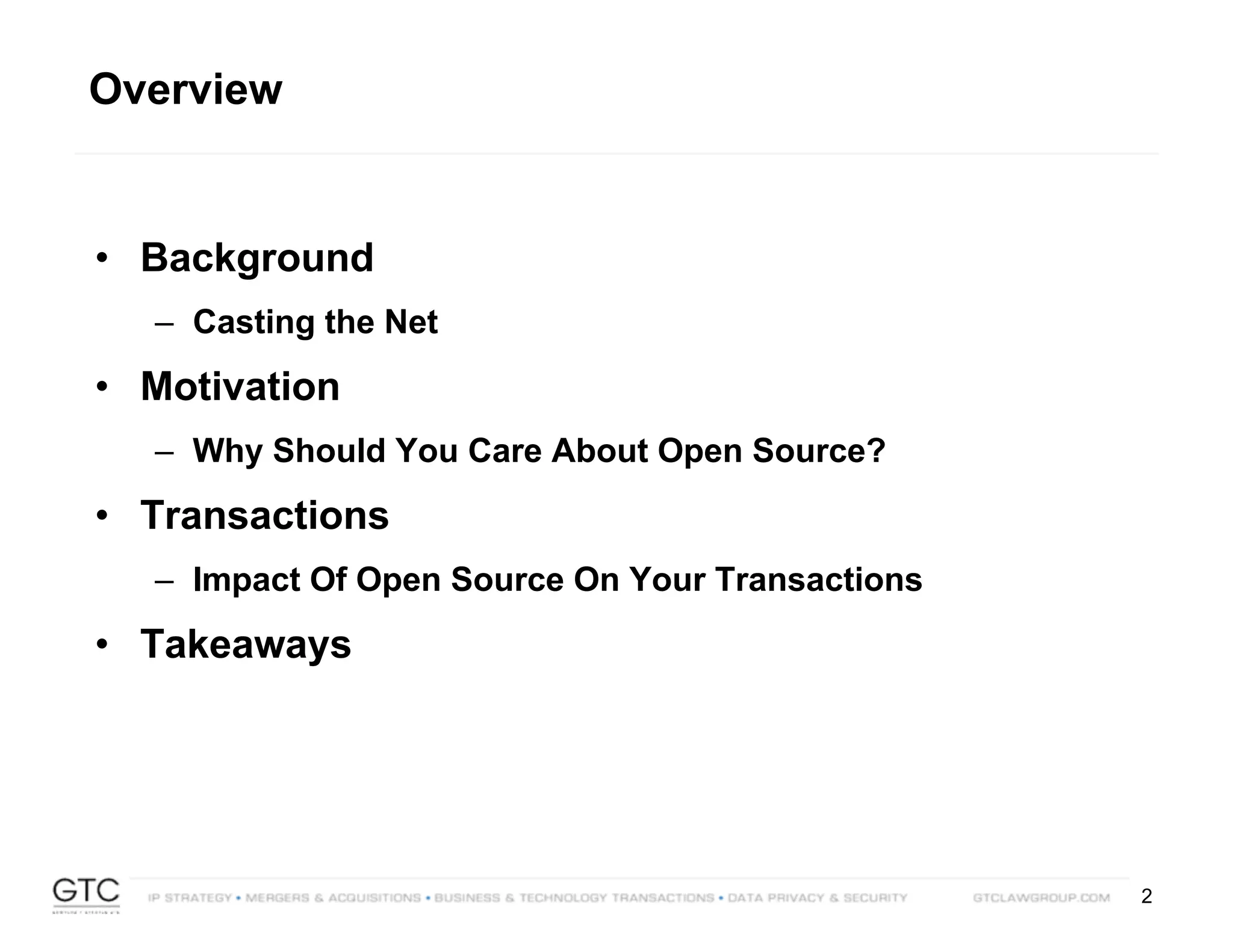 2
• Background
– Casting the Net
• Motivation
– Why Should You Care About Open Source?
• Transactions
– Impact Of Open Source On Your Transactions
• Takeaways
Overview
 