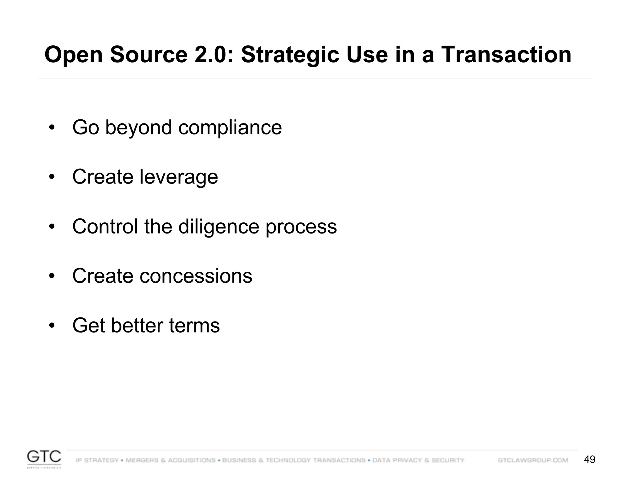 49
Open Source 2.0: Strategic Use in a Transaction
• Go beyond compliance
• Create leverage
• Control the diligence process
• Create concessions
• Get better terms
 