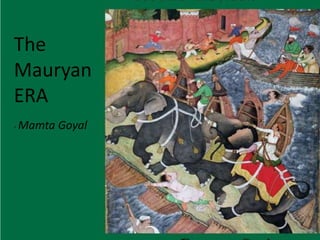 The
Mauryan
ERA
- Mamta   Goyal
 