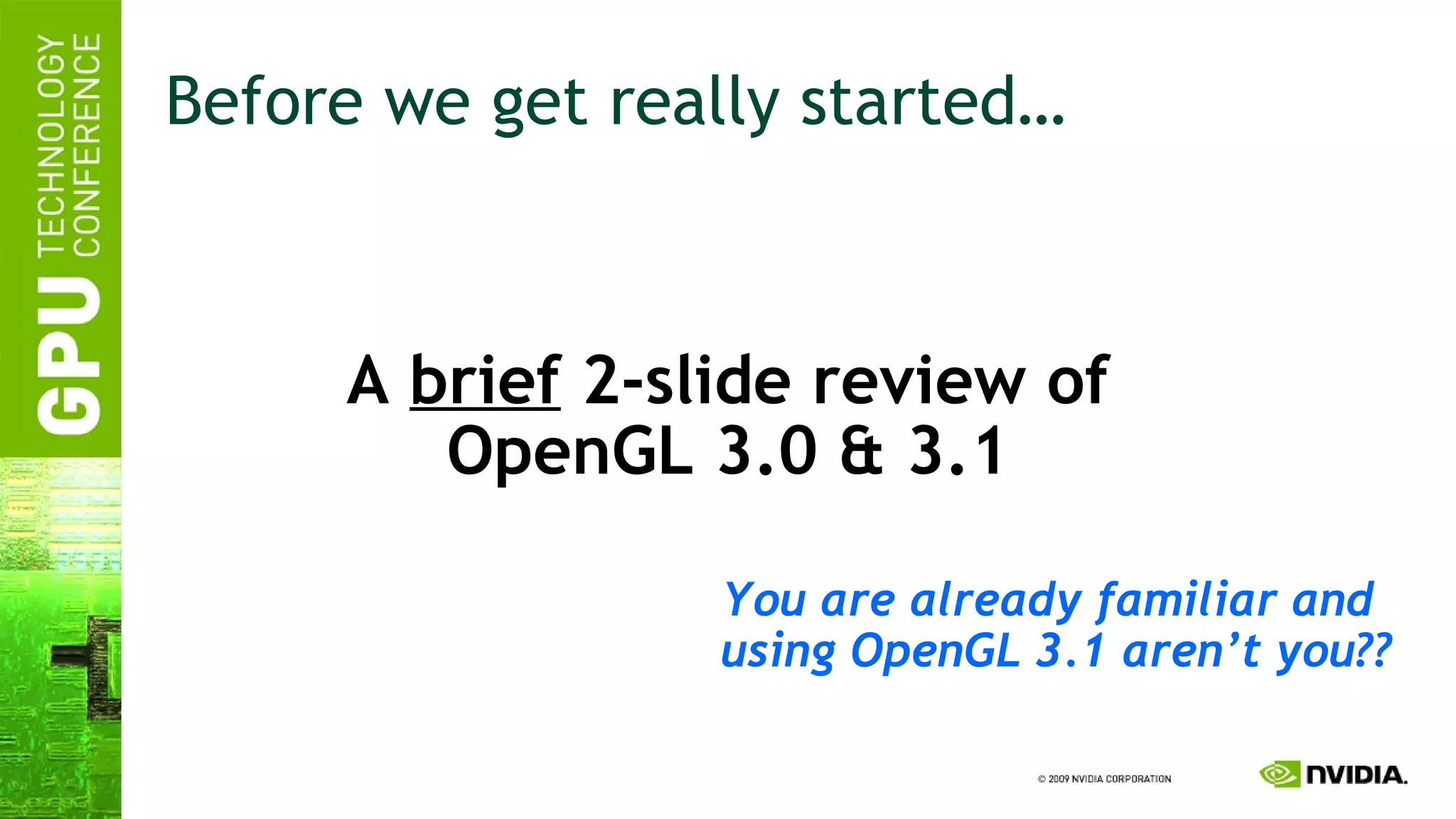 A  brief  2-slide review of OpenGL 3.0 & 3.1 Before we get really started… You are already familiar and  using OpenGL 3.1 aren’t you?? 