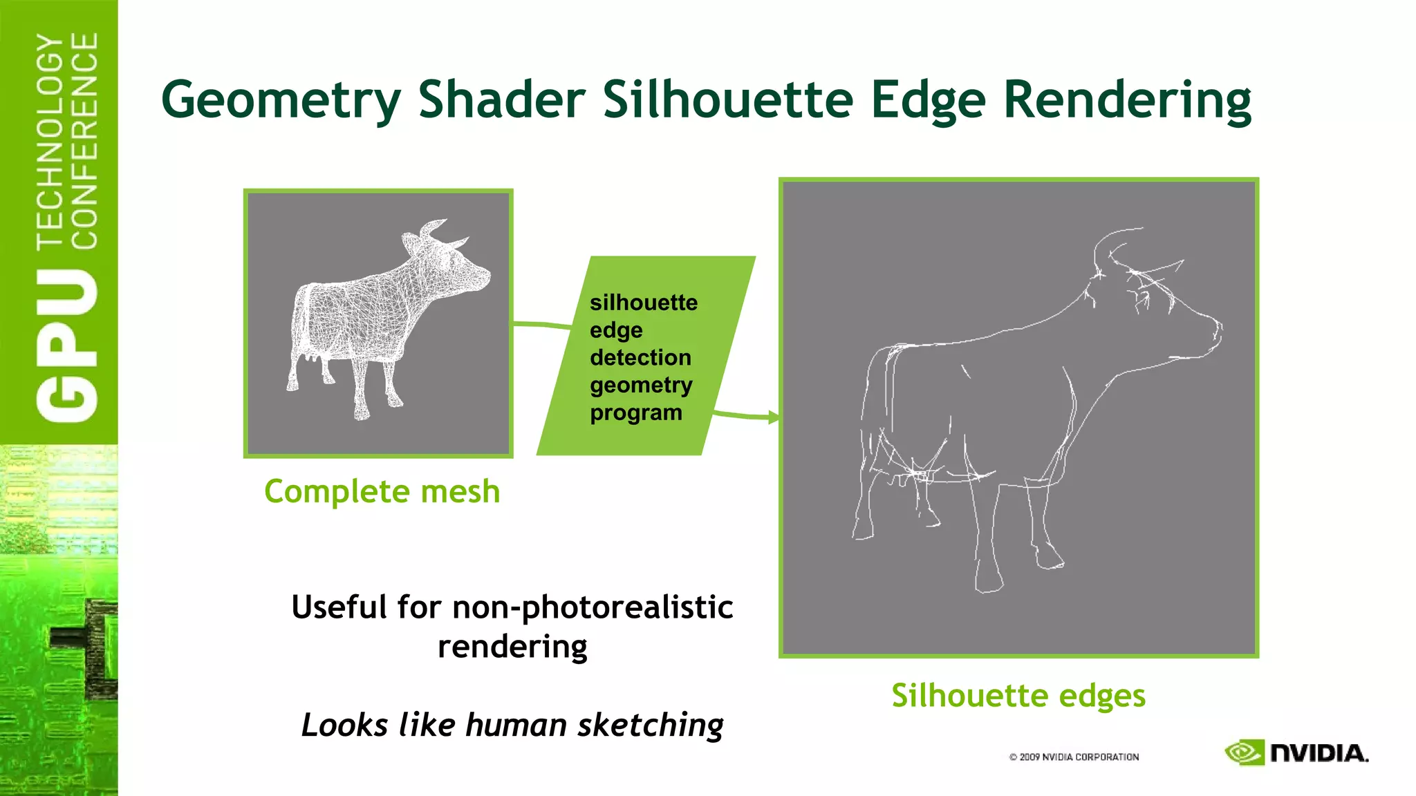 Geometry Shader Silhouette Edge Rendering silhouette edge detection geometry program Complete mesh Silhouette edges Useful for non-photorealistic rendering Looks like human sketching 