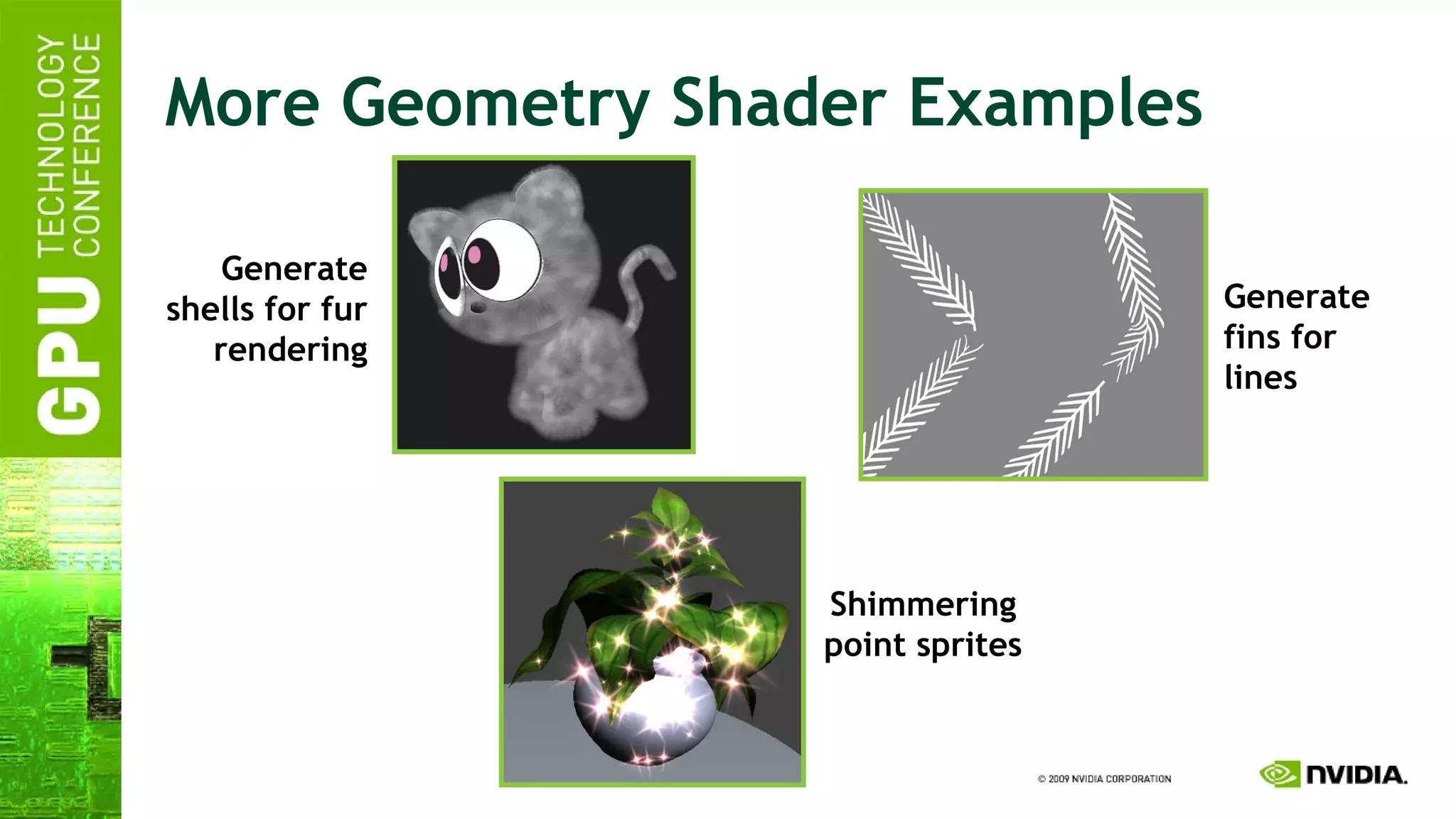 More Geometry Shader Examples Shimmering point sprites Generate fins for lines Generate shells for fur rendering 