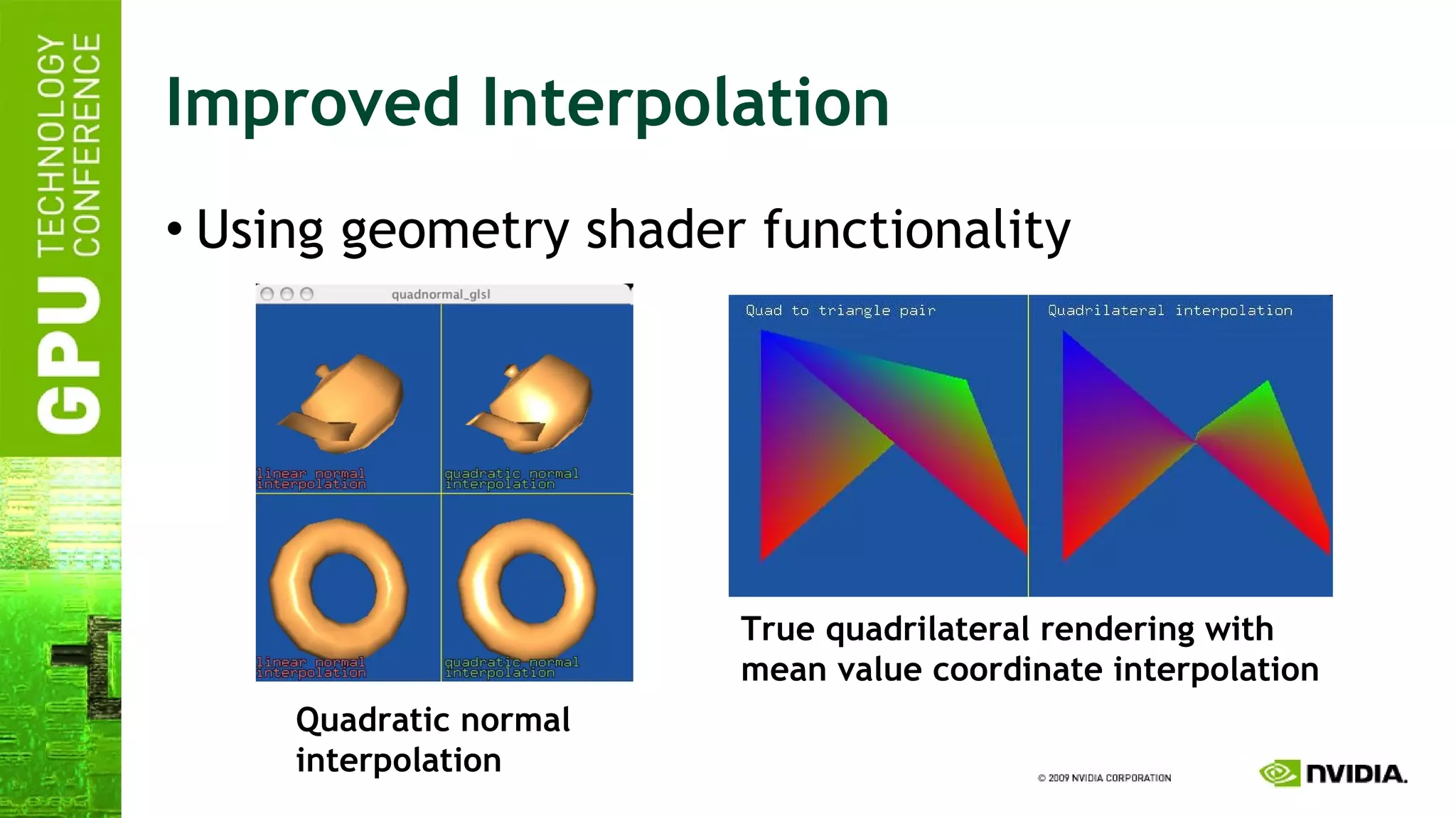 Improved Interpolation Using geometry shader functionality Quadratic normal interpolation True quadrilateral rendering with mean value coordinate interpolation 