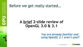 A  brief  2-slide review of OpenGL 3.0 & 3.1 Before we get really started… You are already familiar and  using OpenGL 3.1 aren’t you?? 