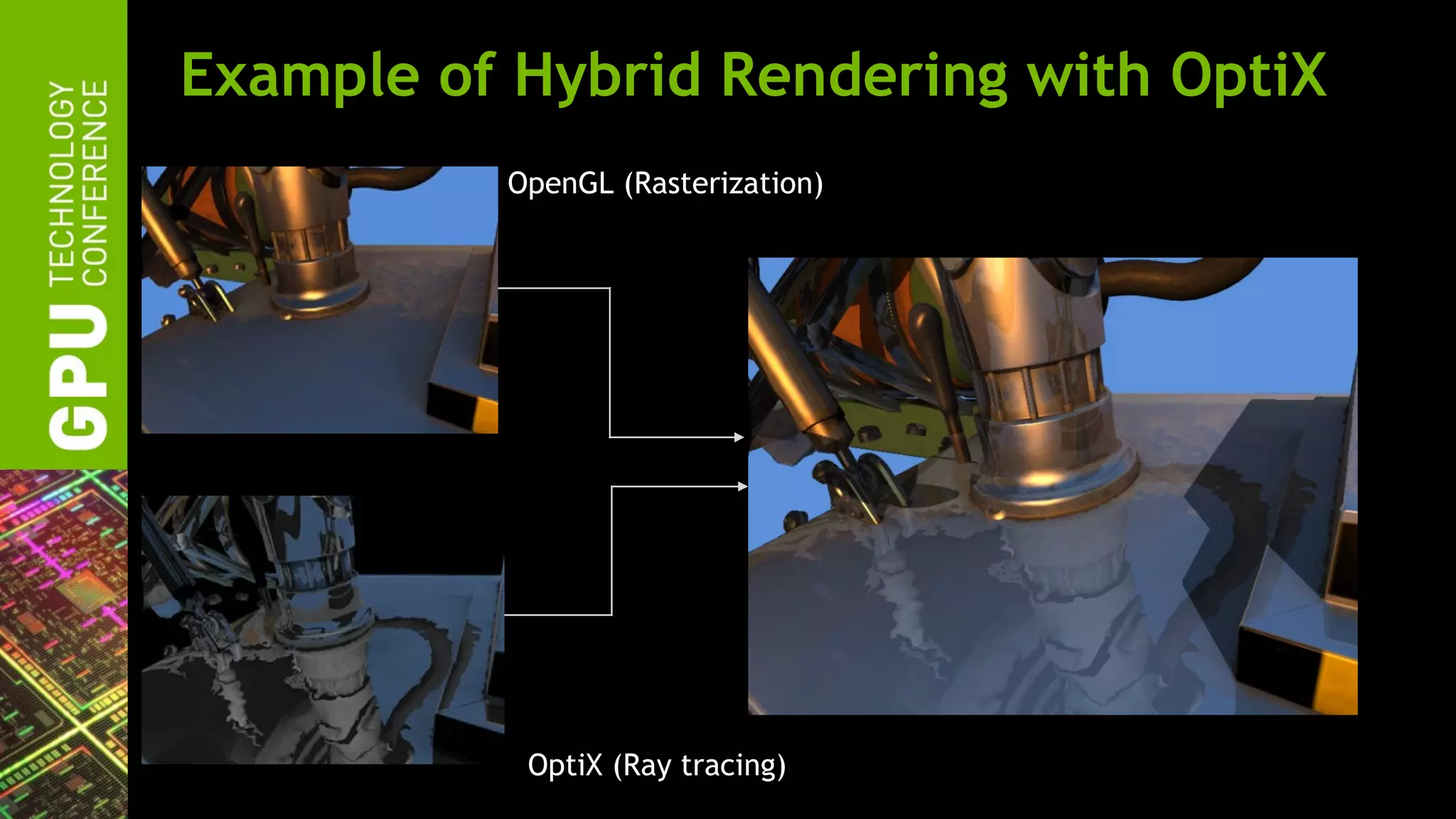 Example of Hybrid Rendering with OptiX
          OpenGL (Rasterization)




           OptiX (Ray tracing)
 