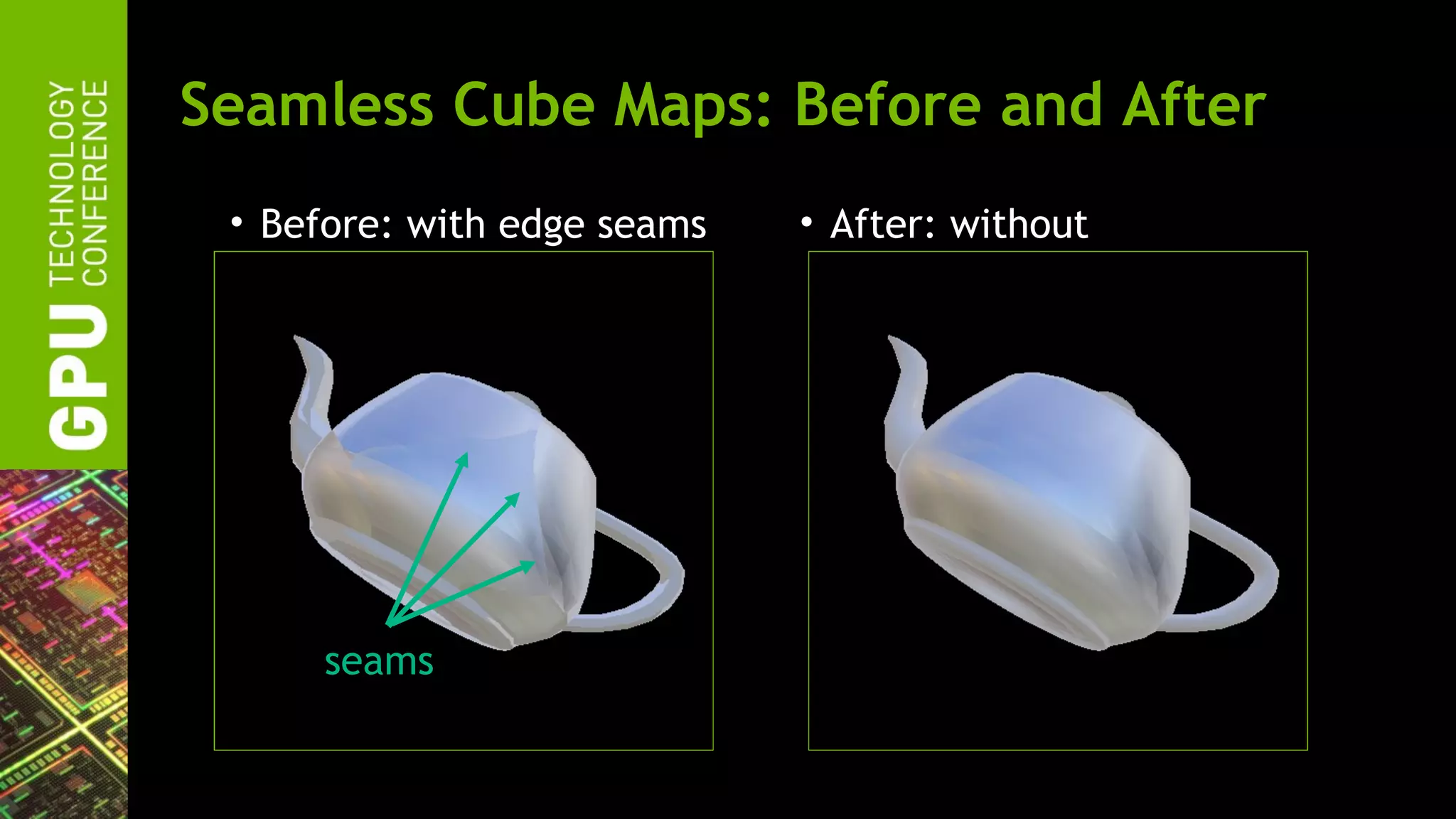 Seamless Cube Maps: Before and After
 • Before: with edge seams   • After: without




     seams
 