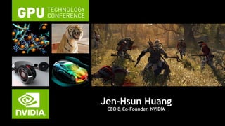 Jen-Hsun Huang 
CEO & Co-Founder, NVIDIA 
 