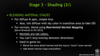 Stage 3 - Shading (3/)
[Barré-Brisebois 2014]
 BLENDING MATERIAL STAGES
 For diffuse & spec, simple lerp
 Also, tint di...