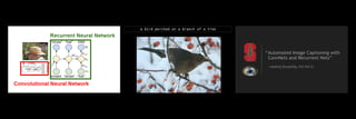 “Automated Image Captioning with
ConvNets and Recurrent Nets”
—Andrej Karpathy, Fei-Fei Li
 