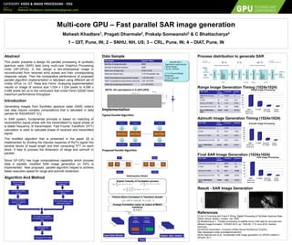 Abstract
This poster presents a design for parallel processing of synthetic
aperture radar (SAR) data using multi-core Graphics Processing
Units (GP-GPUs). In this design a two-dimensional image is
reconstructed from received echo pulses and their corresponding
response values. Then the comparative performance of proposed
parallel algorithm implementation is tabulated using different set of
nvidia GPUs i.e. GT, Tesla and Fermi. Analyzing experimentation
results on image of various size 1,024 x 1,024 pixels to 4,096 x
4,096 pixels led us to the conclusion that nvidia Fermi S2050 have
maximum performance throughput .
Introduction
Generating images from Synthetic aperture radar (SAR) video’s
raw data require complex computations that is tabulated in data
sample for RADARSAT-1[1].
In SAR system, fundamental principle is based on matching of
received(Rx) signal phase with the transmitted(Tx) signal phase at
a stable frequency of transmission. Fast Fourier Transform (FFT)
calculation is used to calculate phase of received and transmitted
signal.
The modified algorithm that is presented in the paper [2] is
implemented by dividing the impulse response of Rx/Tx signal into
several blocks of equal length and then computing FFT on each
block. It help to process the dimension of range and azimuth in
parallel.
Since GP-GPU has huge computational capability which process
data in parallel, modified SAR image generation on GPU is
implemented. New proposed parallel algorithm helped to achieve
faster execution speed for range and azimuth dimension.
Algorithm And Method
Data Sample
Implementation
Typical Parallel Algorithm
Proposed Parallel Algorithm
Process distribution to generate SAR
Range Image Generation Timing (1024x1024)
Azimuth Image Generation Timing (1024x1024)
Final SAR Image Generation (1024x1024)
Result - SAR Image Generation
References
[1] Ian G Cumming and Frank H Wong, Digital Processing of Synthetic Aperture Data,
Artech House, Boston, London, Jan 2005.
[2] Bhattacharya C, “Parallel processing of satellite-borne SAR data for accurate and
efficient image formation,” EUSAR 2010, pp. 1046-49, 7-10 June 2010, Aachen,
Germany.
[3] NVIDIA Corporation, Compute Unified Device Architecture (CUDA),
http://developer.nvidia.com/object/cuda.html.
[4] AK Agarwal and et al, “Accelerated SAR image generation on GPGPU platform,”
APSAR, 2011
Multi-core GPU – Fast parallel SAR image generation
Mahesh Khadtare1, Pragati Dharmale2, Prakalp Somwanshi3 & C Bhattacharya4
1 – I2IT, Pune, IN; 2 – SNHU, NH, US; 3 – CRL, Pune, IN; 4 – DIAT, Pune, IN
Parameter Typical Value
Number of range samples 6840
Number of Azimuth samples 4096
Block size (image size) 8192 X 8192
Data size (actual size) 11.27 M samples /sec
Total Computational requirement (range) 1.83 GFLOPS
Total Computational requirement (azimuth) 3.28 GFLOPS
Total load computing requirement 5.11 GFLOPS
NOTE: All calculations in O (GFLOPS)
6840 pixels, 50 km
Range (R)
Azimuth(s)
4096 lines,
3.6 km
RADAR-SAT-1
Data from C-band Sensor
• 50 km Range
• 3.6 km Azimuth
• 7.2 m Ground Range
Resolution
• 5.26 m Azimuth
Resolution
Image (1) Image (2) Image (N)
GPU-PE(1)
Process Image (1) Process Image (2) Process Image (N)
GPU-PE(2) GPU-PE(N)
Image
1
G-PE
1
G-PE
2
G-PE
N
P-Image 1
Image N
G-PE
1
G-PE
2
G-PE
N
P-Image N
Exploit Linearity of Correlation process
1)1(),()(
1
0
 


KiniKnunu
P
i
i
1)1(),()(
1
0
 


KjnjKnyny
Q
j
j
1),()()(
1
0
22
0
1
0
  






KlKnulnylr i
P
j
lK
n
j
Q
j
Perform Block Correlation in Transform domain
     120],[)( *
 KkkYkUIDFTlr jiij
Arrange Correlation vector as output of Matrix
transform
X = A*T
Mathematical Model
Phase-I
Range
Processing
Phase-II
Azimuth
Processing
Input Data Stream Output data stream
Time
Signal
Data
Sensor
RangeFFT
Multiplicationof
Reference
Function
RangeIFFT
Corner-turn
AzimuthFFT
RangeMigration
Multiplicationof
Reference
Function
AzimuthIFFT
Recons-
tructed
Picture
Range Azimuth Range Azimuth
Range Compress Processing Azimuth Compress Processing
The rate of
Execution Time* 34 % 6 % 60 %
*1 Thread,
Conventional Corner Turn
CPU / GPU Core
Details
Time(sec) Speedu
p
AMD Athlon X2 Dual
Core
1 45.337 1x
Fx1800 64 19.50 2.32x
GeForce GT 525M 96 4.150 10.92x
Tesla GeForce GTX 275 192 1.421 31.90x
Fermi S2050 (Multi
GPU)
4x448 0.321 141.21x
0
10
20
30
40
50
AMD
Athlon X2
Dual Core
Fx1800 GeForce
GT 525M
Fermi
S2050
Range Image Processing
0
10
20
30
40
50
60
AMD
Athlon X2
Dual Core
Fx1800 GeForce
GT 525M
Fermi
S2050
Azimuth Image ProcessingCPU / GPU Core
Details
Time(sec) Speedup
AMD Athlon X2 Dual Core 1 50.065 1x
Fx1800 64 36.60 1.368x
GeForce GT 525M 96 8.501 5.884x
Tesla GeForce GTX 275 192 3.725 13.44x
Fermi S2050 (Multi
GPU)
4x448 0.981 51.01x
CPU / GPU Core
Details
Time(sec) Speedup
AMD Athlon X2 Dual Core 1 95.00 1x
Fx1800 64 36.60 2.6x
GeForce GT 525M 96 9.23 10.29x
Tesla GeForce GTX 275 192 4.4563 21.31x
Fermi S2050 (Multi
GPU)
4x448 1.280 74.21x
0
20
40
60
80
100
AMD
Athlon X2
Dual Core
Fx1800 GeForce
GT 525M
Fermi
S2050
SAR Image Processing
Transmit Signal
( M Blocks)
Formation of M*N
Blocks
Received Signal
(N Blocks)
Formation of M*N
Blocks
FFT of M*N Block
vector of Transmit
Signal
FFT of M*N Block vector
of Received Signal
IFFT with Normalization
of correlated M*N blocks of
data
Rearrange the
DATA
Processed O/P Image
contact Name
Mahesh Khadtare: maheshkha@gmail.com
Poster
P5142
Category: Video & Image Processing - Vi02
 