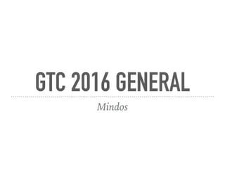 GTC 2016 GENERAL
Mindos
 