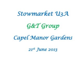 Stowmarket U3A
G&T Group
Capel Manor Gardens
21st June 2013
 