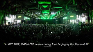 “At GTC 2017, NVIDIA CEO Jensen Huang Took Beijing by the Storm of AI”
—TechWalker
 