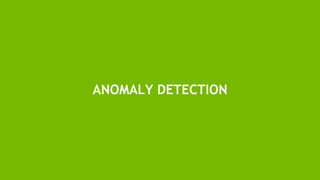 10
ANOMALY DETECTION
 