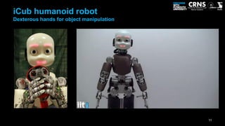 iCub humanoid robot
Dexterous hands for object manipulation




                                          11
 