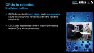 GPUs in robotics
It’s all about real time

   CUDA lets us build much bigger and more complex
   neural networks while rem...