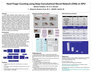 Abstract
This poster represents active research topic in human
computer interaction (HCI) as automatic hand finger counting using
deep Convolutional Neural Network (CNN). To accelerate projected
algorithmic program, leverage CUDA 8.0 platform from the NVidia
GPU. Hand finger counting and recognition deals with real time
application, that leads us optimize algorithm with maximum number
of images for CNN training. Projected methodology implemented in
C, CUDA. Algorithmic program is complicated a part of feature
extraction boosted up using multi-threaded CUDA calls. Application
of this algorithm is proposed for autonomous fire-fighting robot
which has on-board camera and embedded GPU processor.
Testing accuracy is measured with known and unknown image
dataset, typical testing accuracy achieved 98% for unknown finger
counting. A CUDA GPU (GT820M) performance improvement of
40x over the single core Intel processor.
Introduction
The goal of this project is to develop a program implementing
automatic hand finger counting using deep convolutional neural
networks (CNN). Application of this algorithm to drive the robot or
fire-fighting robot movement based on hand finger counts. Camera
will capture the photographs within the range of 2meter with 25fps
with image size of 1024x1024, 8bit. Every finger count appointed
desired movement of robot like 1-Forward, 2-Right, 3-Left, 4-
Reverse and 5-Stop. Algorithmic project has to train all the images
with different background, color, shape of hand fingers and
meaningful features to classify the finger count accurately.
In order to lighten the project, it has been decided that the
identification would consist in counting the number of fingers that
are shown by the user in the input picture.
Database
1. Color, Image size 1024x1024, On board Camera or Live camera
capture
2. Total images – 5000 i.e. 1000 images Per Hand finger one, two, three,
four, five etc
3. Different background image database to improve the accuracy 250
per hand fingers i.e. 1250 images
Database And Results Analysis
CUDA Approach
1. On board camera capture video – process frame by frame image
2. Extract features from the image using various segmentation techniques
implemented in MATLAB, CUDA 8.0. Output features then written to a text
file.
3. Use the matrix obtained in step 2 to train the deep convolutional neural
network on GPU.
4. Once the network is trained, we test it on GPU.
5. GPU implementation :-
a. Load the test image into GPU global memory
b. Process it as in step 2, output will be matrix of size (1048576 x1).
c. Pad the matrix with 0's - output will be a matrix of size (1048576 x16)
- Inputs matrix.
d. This is all done on the GPU. Now pass the neural network weights
matrix, to the GPU.
e. Multiply neuralnetwork_weights matrix by Inputs matrix - which
will give a 16 x 16 matrix. Extract the first five values from it. The
index of the value which has maximum value + 1 gives us the count.
GPU Performance Results
References
[1] Malima, A.; Ozgur,E.; Cetin,M.; [2006] “A Fast Algorithm for Vision-Based
Hand Gesture Recognition for Robot Control”, Signal Processing and
Communications Applications, IEEE
[2] A Neural Network on GPU,
http://www.codeproject.com/KB/graphics/GPUNN.aspx
[3] NVIDIA Corporation, Compute Unified Device Architecture (CUDA),
http://developer.nvidia.com/object/cuda.html.
[4] Accelerating Protein Sequences and classification using GPU-HMMER search
GTC 2016 http://on-
demand.gputechconf.com/gtc/2016/posters/GTC_2016_Computational_Biology_C
B_02_P6218_WEB.pdf
Hand Finger Counting using Deep Convolutional Neural Network (CNN) on GPU
Mahesh Khadtare1, Dr. G. K. Kharate2
1 – Research Student, Pune, IN; 2 – MCERC, Nashik, IN
Flow CPU GPU 525M Speedup
(ms) (ms)
Preprocessing 69 1.12 61.60
Feature Extraction 58 2.13 27.23
Neural Network
Training 192 13.01 14.61
Neural Network
Testing 50 3 16.66
Total 369 19.25 19.16
Preprocessing Feature Extraction Pattern recognition
Pattern recognition
Image from
camera
Output
( Finger
Count )
Training File
Preprocessing Feature Extraction
Image from
camera
(a) Training Phase
(b) Testing Phase
CPU / GPU Core
Details
Time(sec) Speedup
Dual Core CPU 1 10.00 1x
Fx1800 64 4.6 2.17x
GeForce GT 820M 96 1.1 9.09x
Tesla GeForce GTX 275 192 0.23 40.33x
Fermi S2050 (Multi GPU) 4x448 0.12 83.3x
0
1
2
3
4
5
6
7
8
9
10
DUAL CORE CPU
FX1800
GEFORCE GT 525M
FERMI
S2050
10
4.6
1.1
0.1
GESTURE RECOGNITION GPU PERFORMANCE
Read Image and inputs
Copy Image to GPU
Non-maximum 2D, Copy scale data to
GPU and 3x3 local max
Thresholding and final scales
Device Image
Finding maximum in all scales
Filtering each scales
C
P
U
G
P
U
Calculate the filter coefficients
Device Coefficients
2D convolution (32x8)
Finding Maximum in all scales
Scale and 2D Max filtering
Finding thresholding in all scales
 