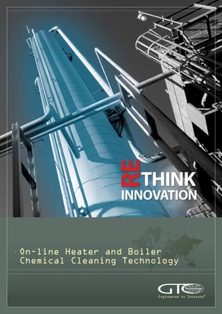 On-line Heater and Boiler
Chemical Cleaning Technology
Engineered to Innovate®
Think
Re
Innovation
 