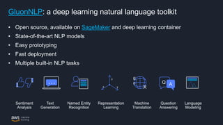 GluonNLP: a deep learning natural language toolkit
• Open source, available on SageMaker and deep learning container
• Sta...