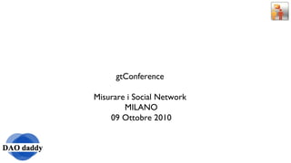 gtConference  Misurare i Social Network  MILANO 09 Ottobre 2010 