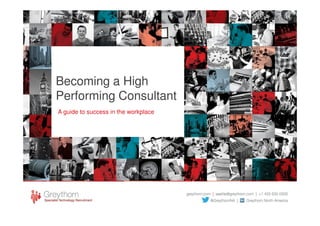 Becoming a High
Performing Consultant
A guide to success in the workplaceA guide to success in the workplace
 