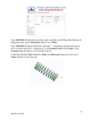 25
Nguyễn Duy Thông
Chọn Add Pitch để thêm giá trị của bước xoắn, mặc định của hệ thống điểm tiếp theo để
nhập giá trị bướ...