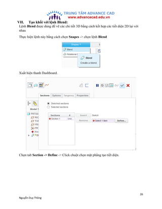26
Nguyễn Duy Thông
VII. Tạo khối với lệnh Blend:
Lệnh Blend được dùng để vẽ các chi tiết 3D bằng cách kết hợp các tiết di...