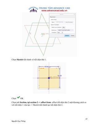 27
Nguyễn Duy Thông
Chọn Sketch tiến hành vẽ tiết diện thứ 1.
Chọn OK
Chọn tab Section, tại section 2 -> offset from: offs...