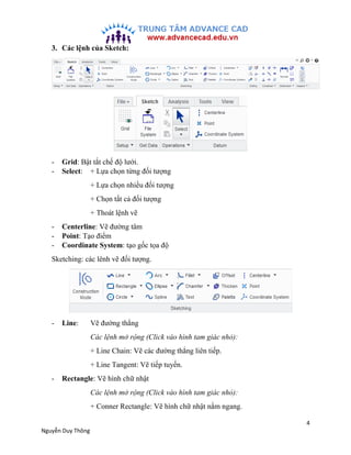 4
Nguyễn Duy Thông
3. Các lệnh của Sketch:
- Grid: Bật tắt chế độ lưới.
- Select: + Lựa chọn từng đối tượng
+ Lựa chọn nhi...