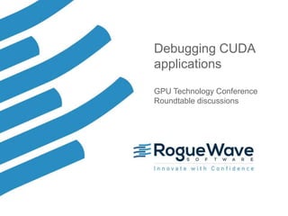 1© 2017 Rogue Wave Software, Inc. All Rights Reserved. 1
Debugging CUDA
applications
GPU Technology Conference
Roundtable discussions
 