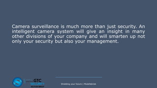 Camera surveillance is much more than just security. An
intelligent camera system will give an insight in many
other divisions of your company and will smarten up not
only your security but also your management.
Shielding your future | Modefabriek
 