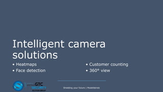 Intelligent camera
solutions
• Heatmaps • Customer counting
• Face detection • 360° view
Shielding your future | Modefabriek
 