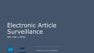 Electronic Article
Surveillance
AM • RF • RFID
Shielding your future | Modefabriek
 