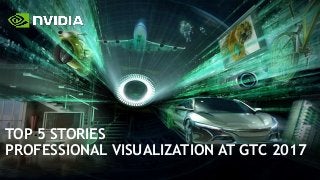 TOP 5 STORIES
PROFESSIONAL VISUALIZATION AT GTC 2017
 
