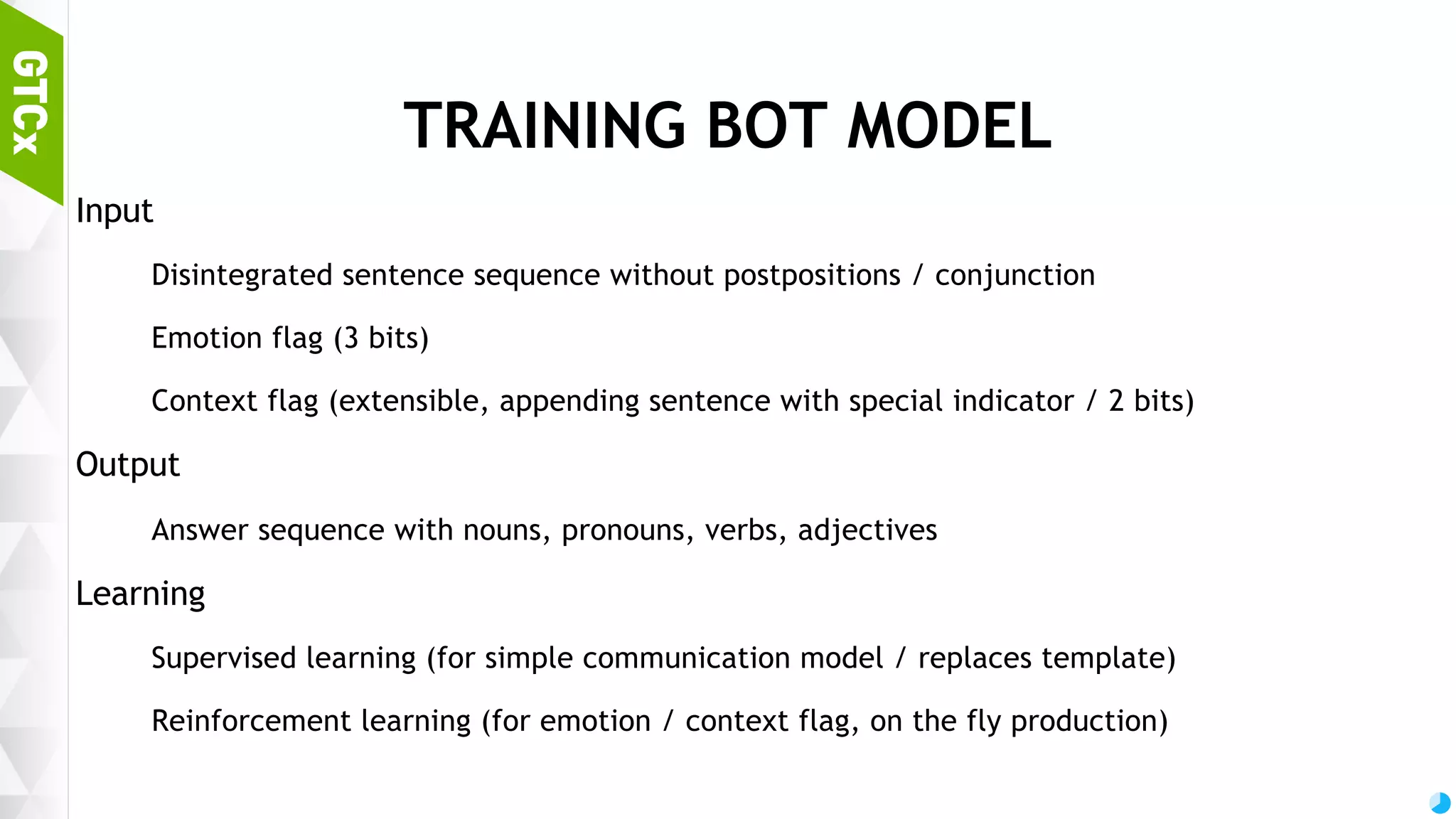 60 USEFUL TIPS Sequence-to-sequence model is inappropriate for Bot engine Easily diverges during training Of course, RNN training will not work. in this case, input / output sequence relationship is too complex Very hard to inject context-awareness to conversation Response with context-aware need to ”generate” sentence not only from the ask, but with context-aware data / knowledgebase / decision making process Idea: input sequence into semantic bundle It will work, I guess... 