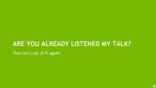 3
ARE YOU ALREADY LISTENED MY TALK?
Then let’s eat 곰국 again!
 