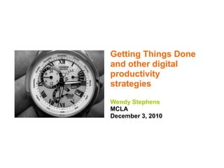 Getting Things Done and other digital productivity strategies Wendy Stephens MCLA December 3, 2010 
