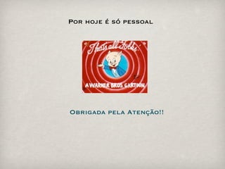 Por hoje é só pessoal




Obrigada pela Atenção!!
 