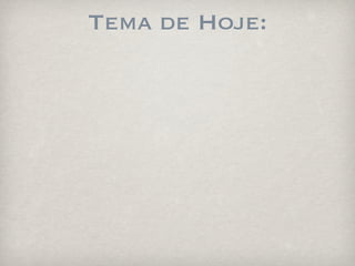 Tema de Hoje:
 
