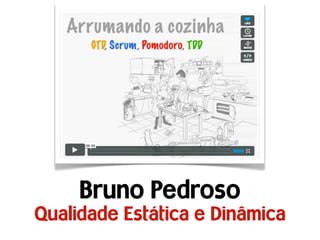 Bruno Pedroso
Qualidade Estática e Dinâmica
 