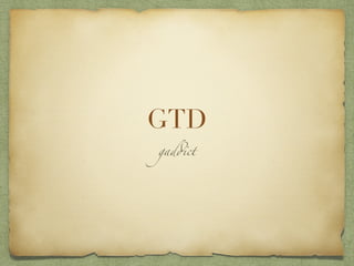 GTD
gaddict
 