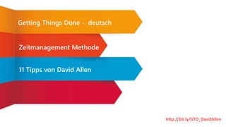 11 Tipps von David Allen
Getting Things Done - deutsch
http://bit.ly/GTD_DavidAllen
Zeitmanagement Methode
 