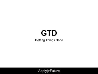 Getting Things Done
Apply|>Future
GTD
 