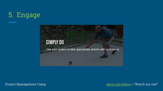 4. Reflect
Project Management CampProject Management Camp about.me/babon > “Watch my reel”
 