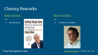 Closing Remarks
Next Action:
● Buy the book
Next Action:
● Connect on LinkedIn
Project Management CampProject Management Camp about.me/babon > “Watch my reel”
 