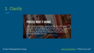 1. Capture
Project Management CampProject Management Camp about.me/babon > “Watch my reel”
 