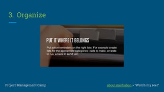 2. Clarify
Project Management CampProject Management Camp about.me/babon > “Watch my reel”
 