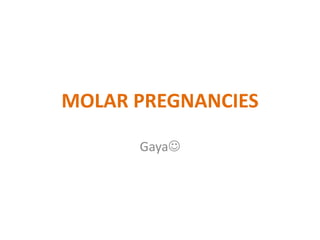 MOLAR PREGNANCIES
Gaya
 