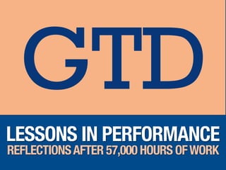 LESSONS IN PERFORMANCE
REFLECTIONSAFTER 57,000 HOURS OFWORK
GTD
 